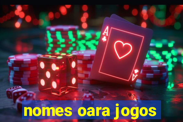 nomes oara jogos