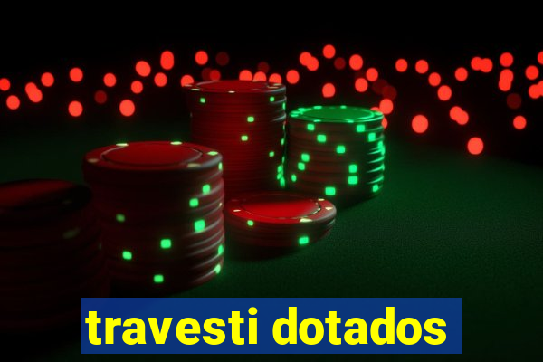travesti dotados