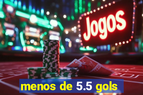 menos de 5.5 gols