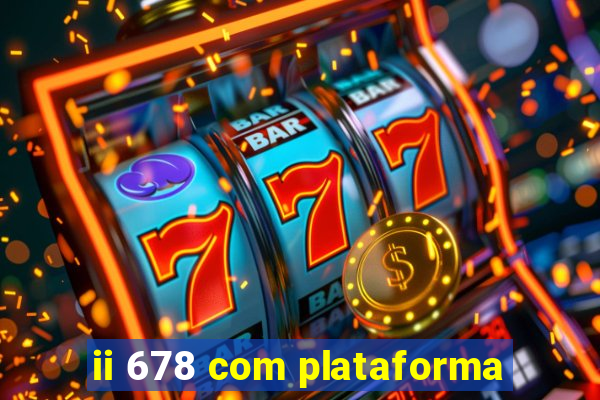 ii 678 com plataforma