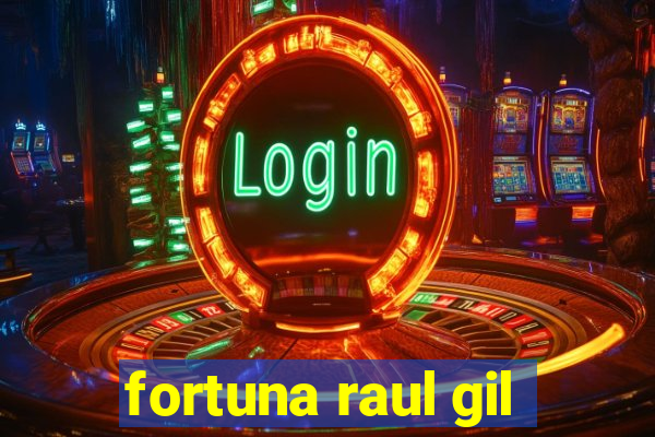fortuna raul gil