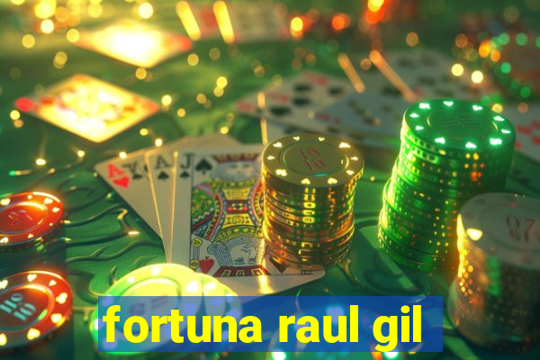 fortuna raul gil