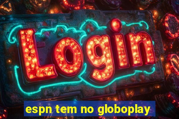 espn tem no globoplay