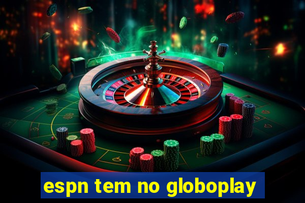 espn tem no globoplay