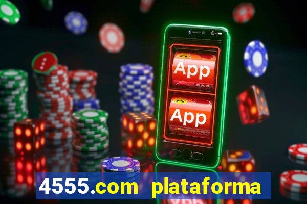 4555.com plataforma de jogos