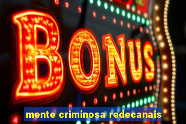 mente criminosa redecanais