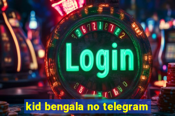 kid bengala no telegram