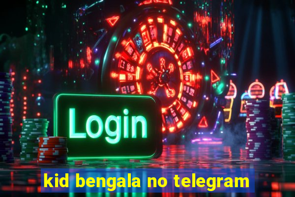kid bengala no telegram