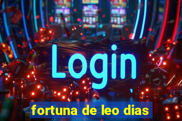 fortuna de leo dias