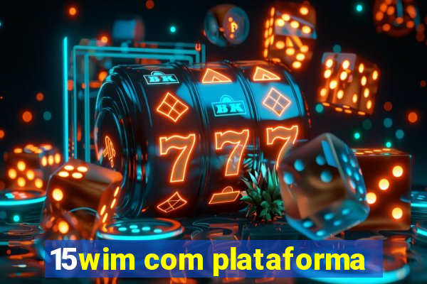 15wim com plataforma
