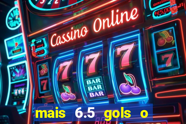 mais 6.5 gols o que significa
