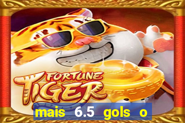 mais 6.5 gols o que significa