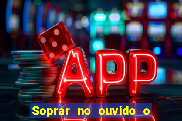 Soprar no ouvido o que significa de uma pessoa