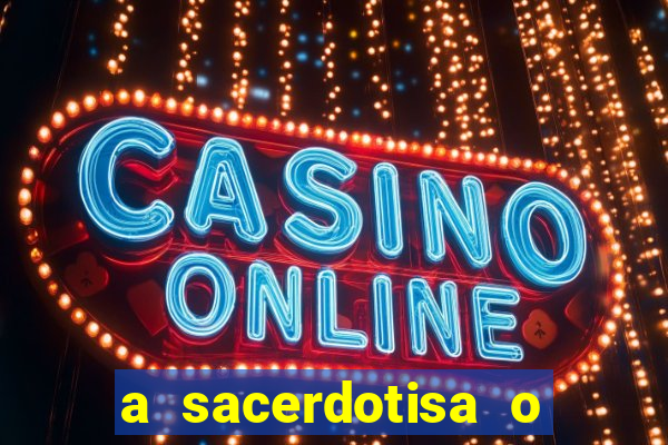 a sacerdotisa o que ele sente por mim