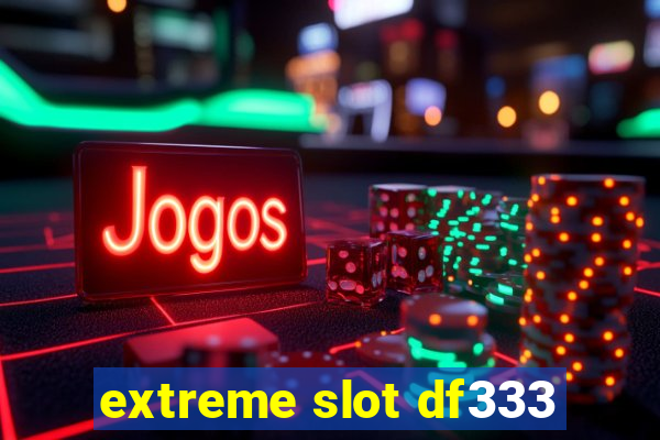 extreme slot df333