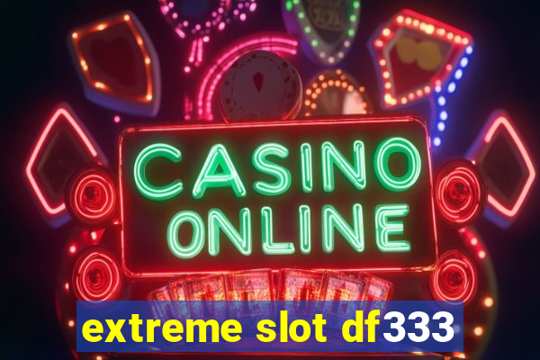 extreme slot df333