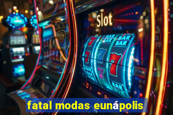 fatal modas eunápolis