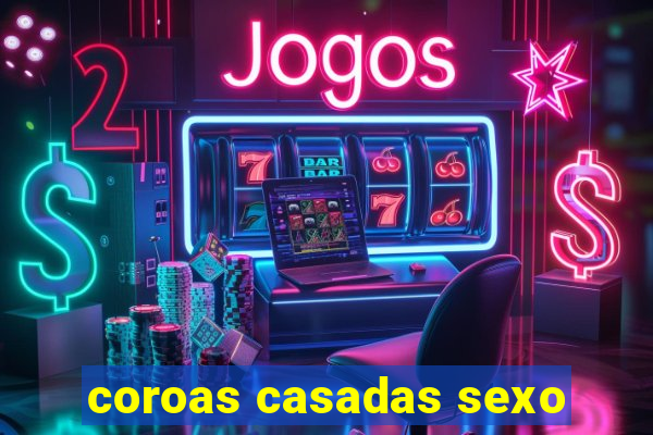 coroas casadas sexo
