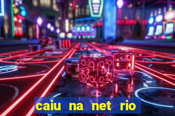caiu na net rio de janeiro