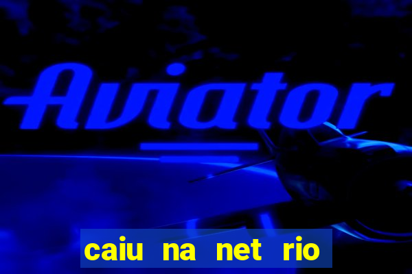 caiu na net rio de janeiro