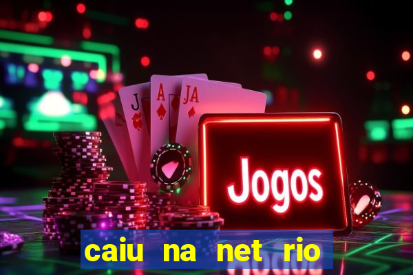 caiu na net rio de janeiro