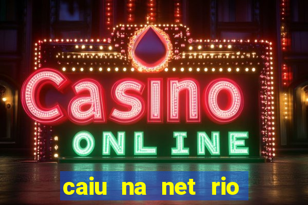 caiu na net rio de janeiro