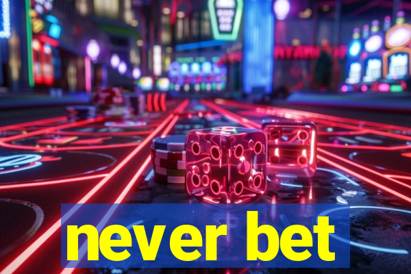 never bet