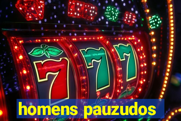 homens pauzudos