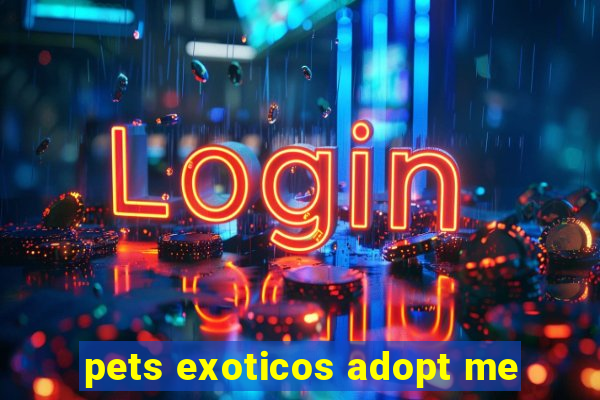 pets exoticos adopt me