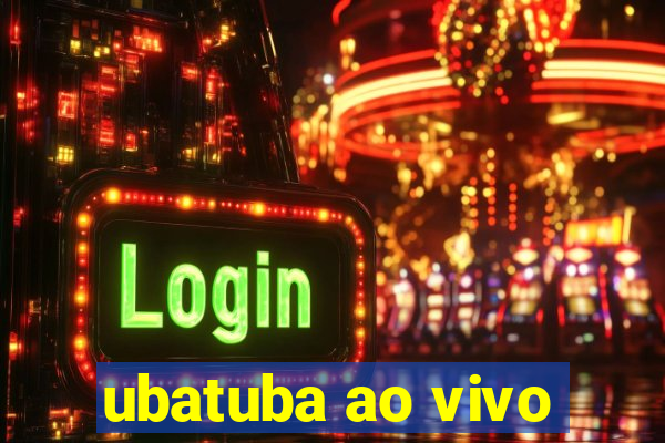 ubatuba ao vivo