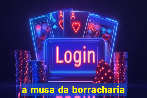 a musa da borracharia