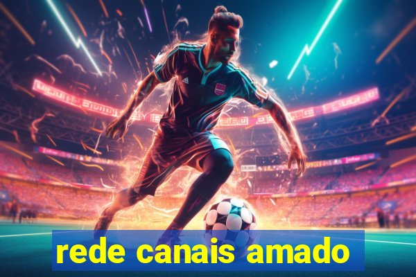 rede canais amado