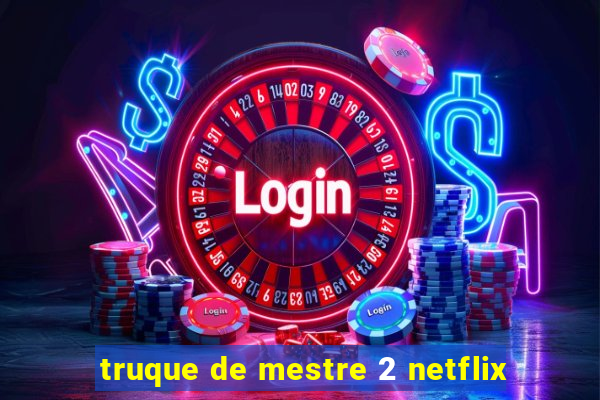 truque de mestre 2 netflix