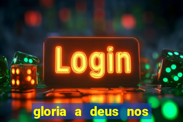 gloria a deus nos altos ceus letra