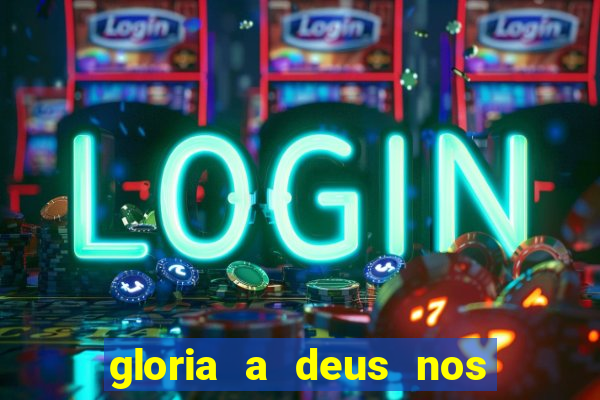 gloria a deus nos altos ceus letra