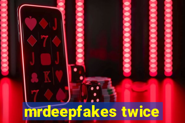 mrdeepfakes twice