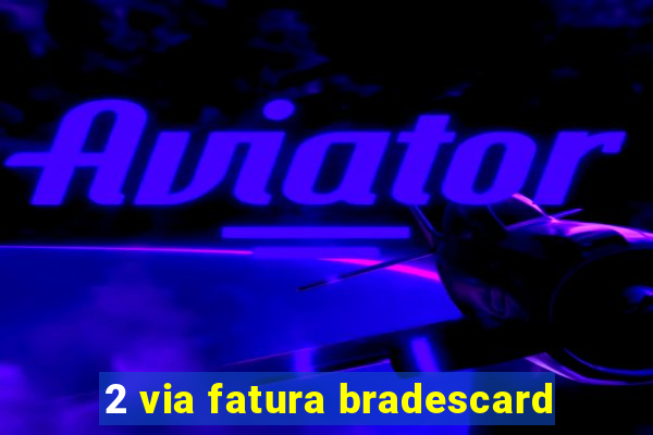 2 via fatura bradescard
