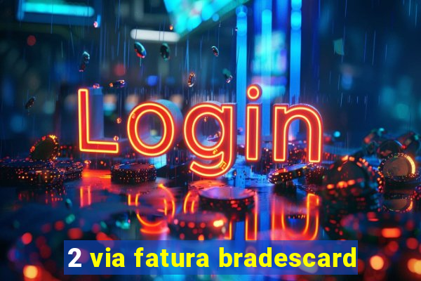 2 via fatura bradescard