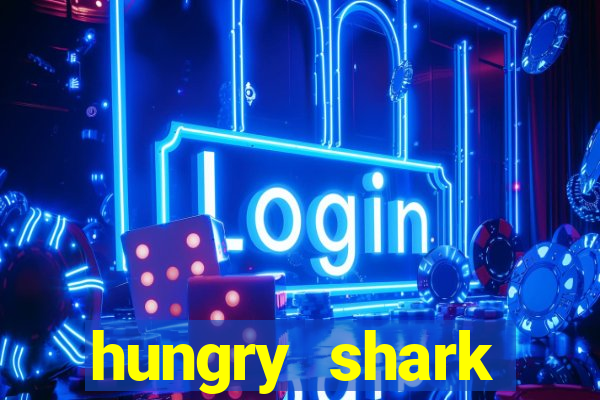 hungry shark evolution dinheiro infinito 2024