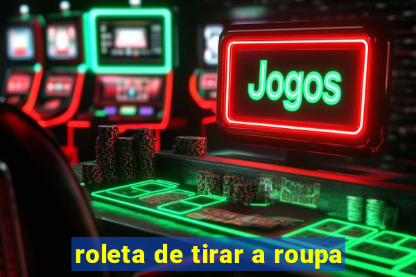 roleta de tirar a roupa