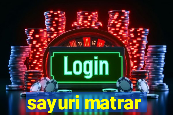 sayuri matrar