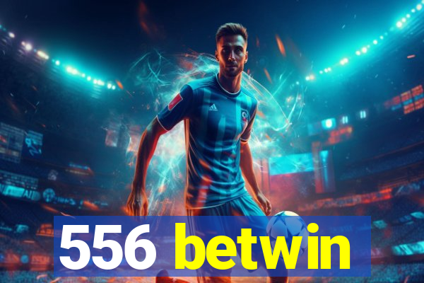 556 betwin