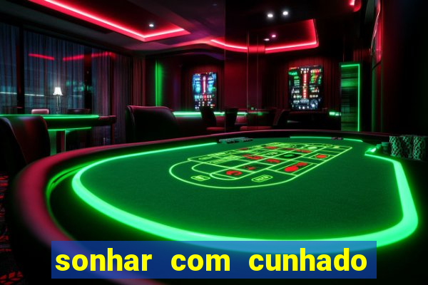 sonhar com cunhado que bicho jogar