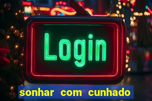 sonhar com cunhado que bicho jogar