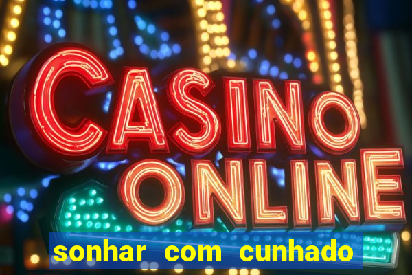 sonhar com cunhado que bicho jogar