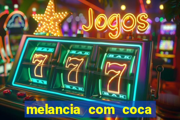 melancia com coca cola faz mal