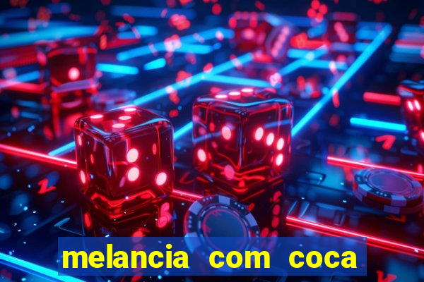 melancia com coca cola faz mal
