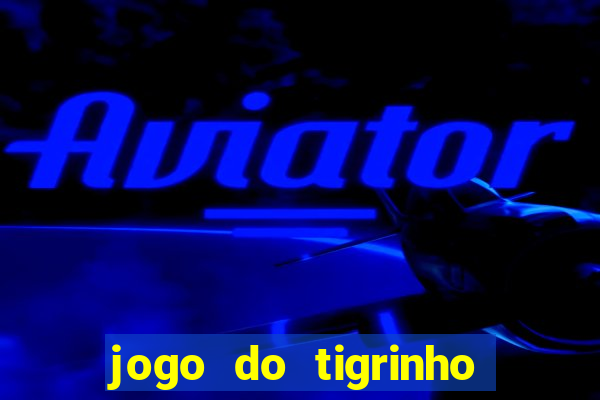 jogo do tigrinho gratis sem deposito