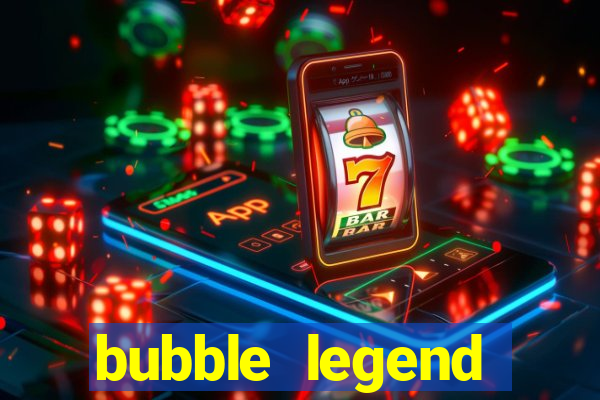 bubble legend ganhar dinheiro