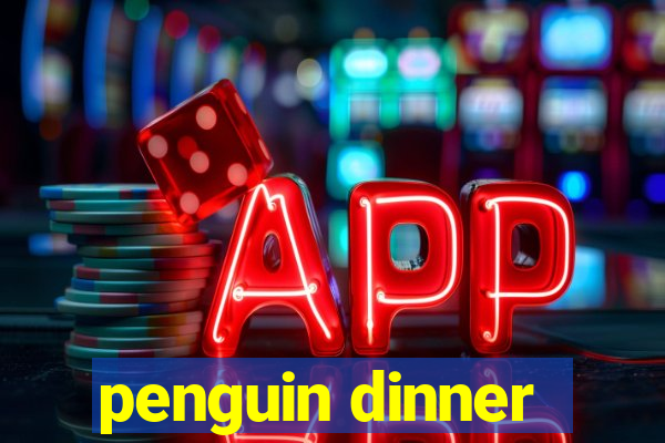 penguin dinner